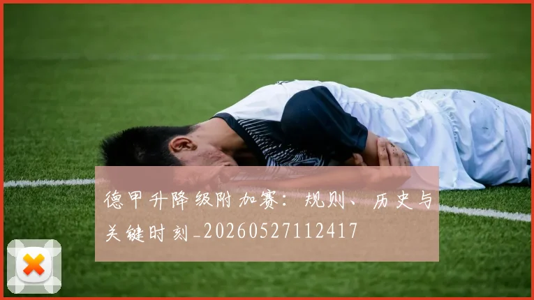 德甲升降级附加赛:规则、历史与关键时刻_20260527112417