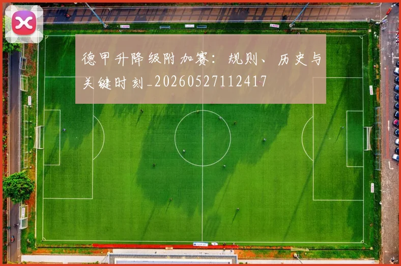 德甲升降级附加赛:规则、历史与关键时刻_20260527112417